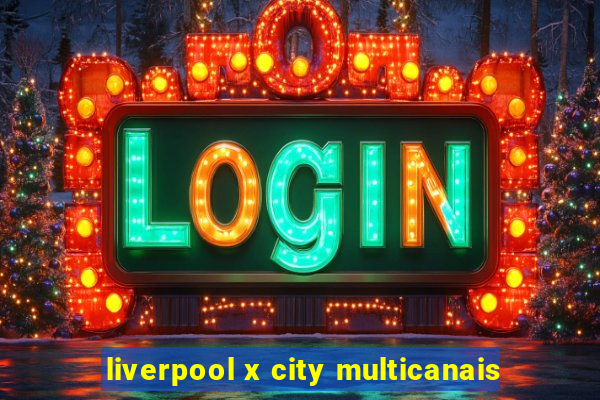 liverpool x city multicanais